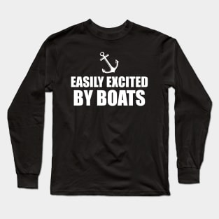 Boat - Easily Excited by boats w Long Sleeve T-Shirt